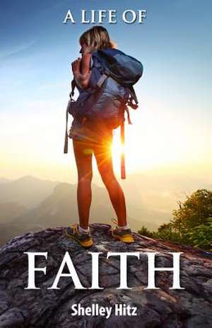 A Life of Faith de Shelley Hitz