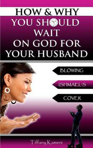 How & Why You Should Wait on God for Your Husband de Tiffany Buckner-Kameni