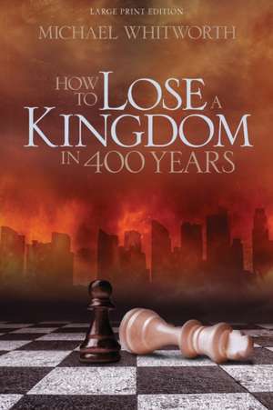 How to Lose a Kingdom in 400 Years: A Guide to 1-2 Kings de Michael Whitworth