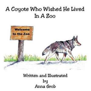 A Coyote Who Wished He Lived In A Zoo de Anna Grob