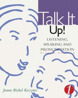 Talk It Up! Level 1: Listening, Speaking, and Pronunciation de Joann Rishel Kozyrev