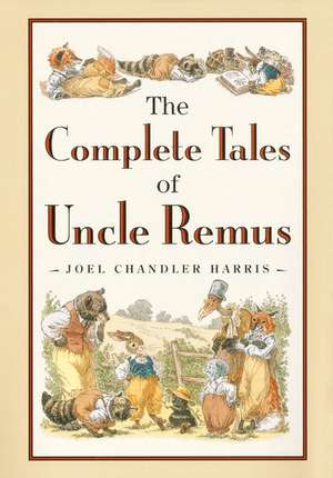 The Complete Tales of Uncle Remus de Joel Chandler Harris