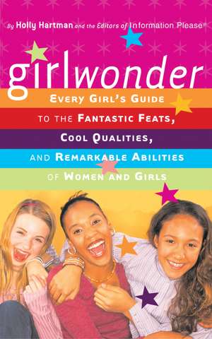 Girlwonder: Every Girl's Guide to the Fantastic Feats, Cool Qualities, and Remarkable Abilities of Women and Girls de Holly Hartman