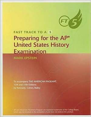 Fast Track to a 5: Preparing for the AP United States History Examination de Mark Epstein