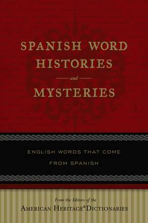 Spanish Word Histories And Mysteries: English Words That Come From Spanish de Editors of the American Heritage Di