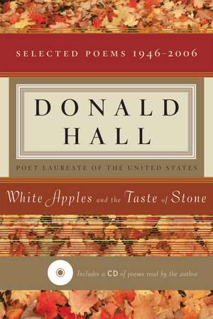 White Apples And The Taste Of Stone: Selected Poems 1946-2006 de Donald Hall