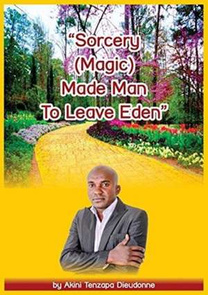 Sorcery(Magic)Made Man To Leave Eden de Akini Tenzapa Dieudonne