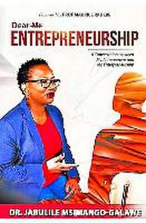 Dear Mr ENTREPRENEURSHIP: A conversation between Ms. Entrepreneur and Mr. Entrepreneurship de Jabulile Msimango-Galawe