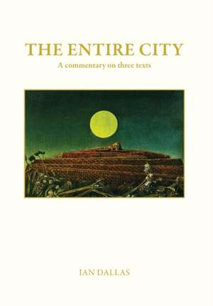 The Entire City, a commentary on three texts de Ian Dallas