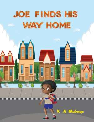 Joe Finds His Way Home: A good children's kindle book for little boys and girls ages 1-3 3-5 6-8 keep calm don't give up de K. A. Mulenga