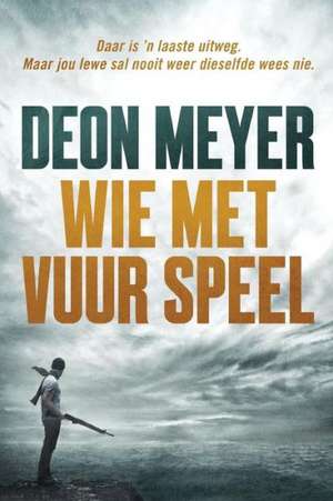 Wie Met Vuur Speel de Deon Meyer