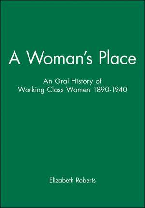 A Woman′s Place: An Oral History of Working Class Women 1890–1940 de E Roberts