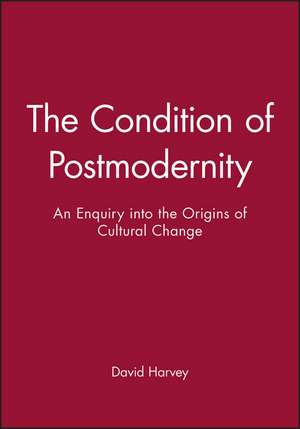 The Condition of Postmodernity – An Enquiry into the Origins of Cultural Change de D Harvey