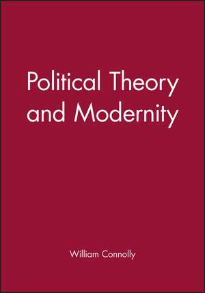 Political Theory and Modernity de WE Connolly