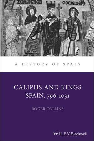 Caliphs and Kings – Spain 796–1031 de R. Collins