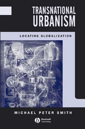 Transnational Urbanism – Locating Globalization de MP Smith