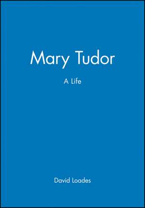 Mary Tudor: A Life de Loades