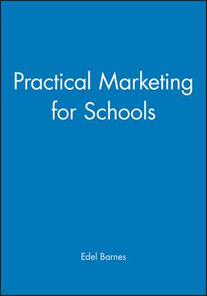 Practical Marketing For Schools de E Barnes