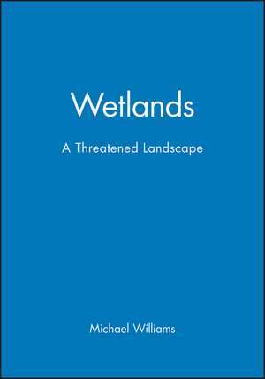 Wetlands: A Threatened Landscape de Williams