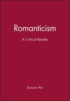 Romanticism: A Critical Reader de D Wu