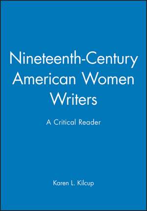 Nineteenth–Century American Women Writers: A Critical Reader de Karen L. Kilcup