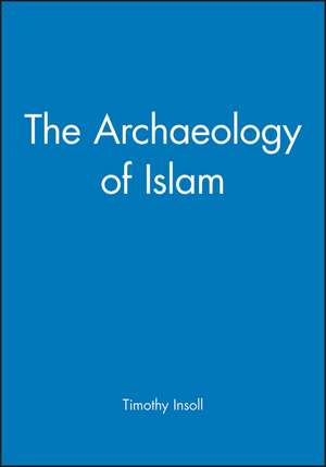 The Archaeology of Islam de Insoll