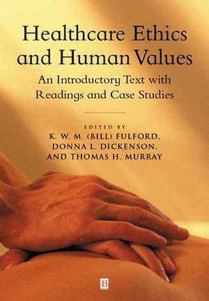 Healthcare Ethics and Human Values – An Introductory Text with Readings and Case Studies de KWM Fulford