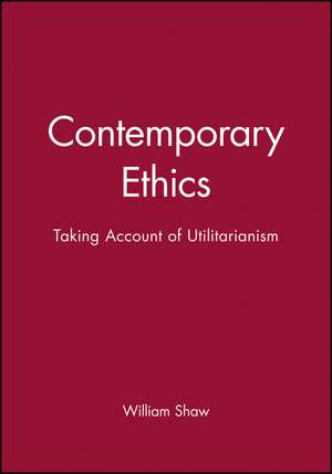 Contemporary Ethics: Taking Account of Utilitarianism de Shaw