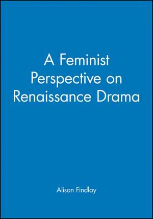 Feminist Perspective on Renaissance Drama de A Findlay