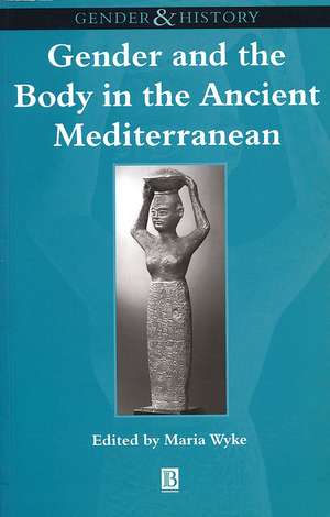 Gender and the Body in the Ancient Mediterranean de M Wyke