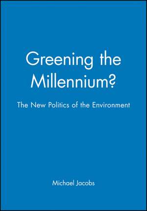 Greening the Millennium? – The New Politics of the Environment de M Jacobs