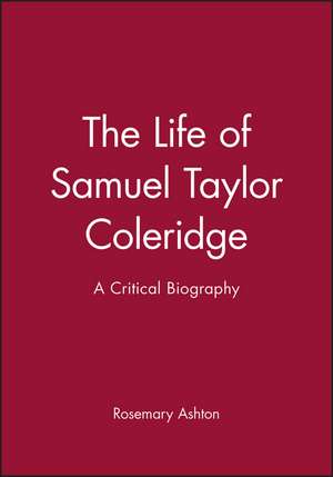 The Life of Samuel Taylor Coleridge: A Critical Biography de R Ashton