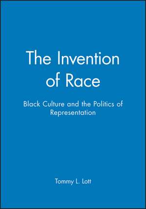 The Invention of Race: Black Culture and the Politics of Representation de TL Lott