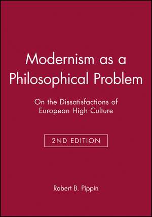 Modernism as a Philosophical Problem – on the Dissatisfactions of European High Culture 2e de R B Pippin