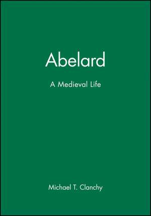 Abelard – A Medieval Life de MT Clanchy