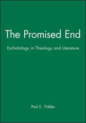 The Promised End – Eschatology in Theology and Literature de PS Fiddes