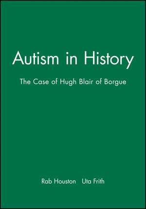 Autism in History – The Case of Hugh Blair of Borgue de R Houston