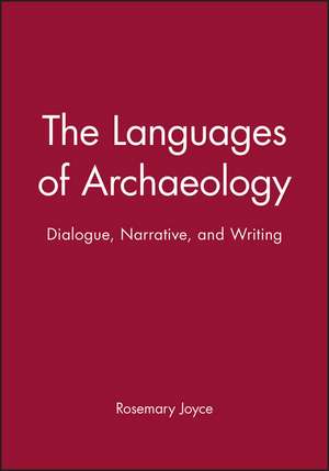 The Languages of Archaeology: Dialogue, Narrative, and Writing de R Joyce