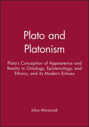 Plato and Platonism:Plato′s Conception of Appearence and Reality in Ontology, Epistemology, and Ethnics, and its Modern Echoes de J Moravcsik