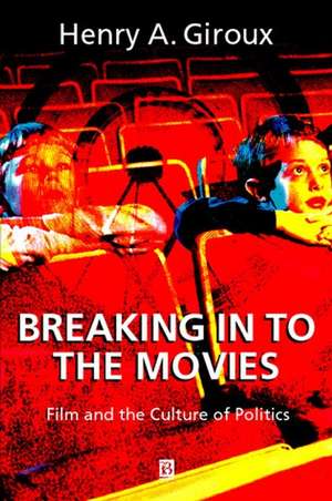 Breaking in to the Movies: Film and the Culture of Politics de HA Giroux