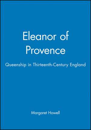 Eleanor of Provence – Queenship in Thirteeth–Century England de M Howell