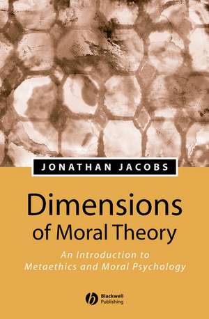 Dimensions of Moral Theory: An Introduction to Met aethics and Moral Psychology de J. Jacobs