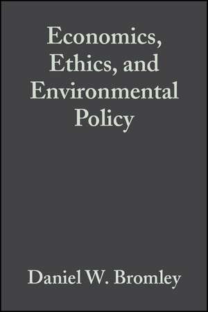 Economics, Ethics, and Environmental Policy: Contested Choices de DW Bromley