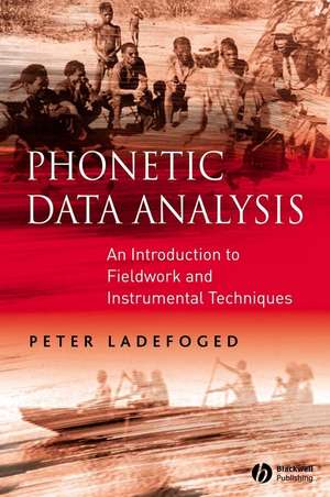 Phonetic Data Analysis – An Introduction to Fieldwork and Instrumental Techniques de Ladefoged