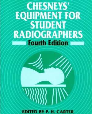 Chesneys′ Equipment for Student Radiographers 4e de PH Carter