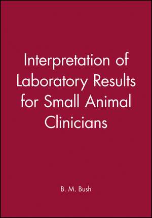 Interpretation of Laboratory Results for Small Animal Clinicians de Bush