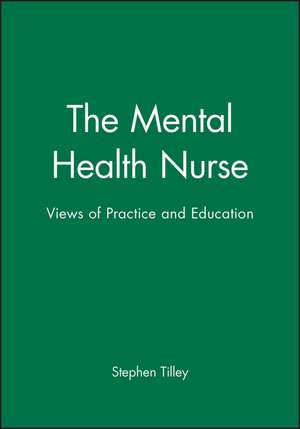 The Mental Health Nurse – Views of Practice and Education de S Tilley