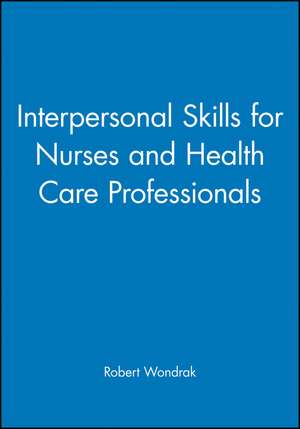 Interpersonal Skills for Nurses and Health Care Professionals de R Wondrak