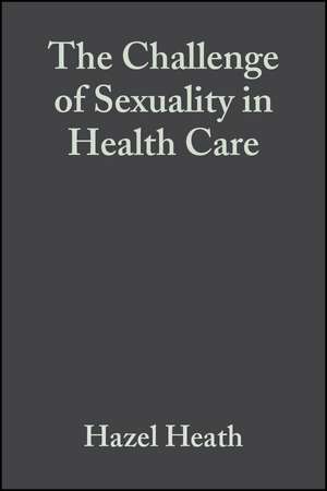 The Challenge of Sexuality in Health Care de H Heath