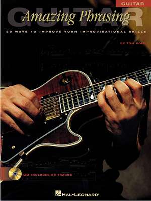 Amazing Phrasing Guitar: 50 Ways to Improve Your Improvisational Skills [With CD] de Tom Kolb